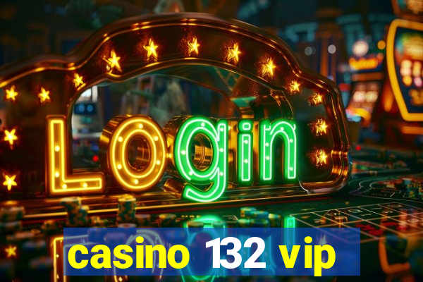 casino 132 vip